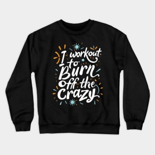 I Workout To Burn Off The Crazy Fitness Gym Trainer Crewneck Sweatshirt